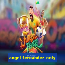 angel fernandez only